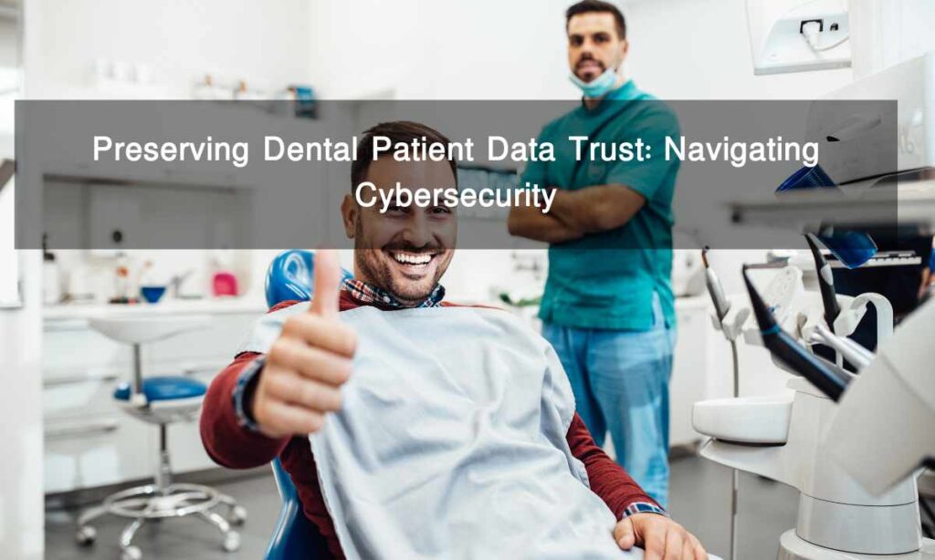 Preserving Dental Patient Data Trust: Navigating Cybersecurity